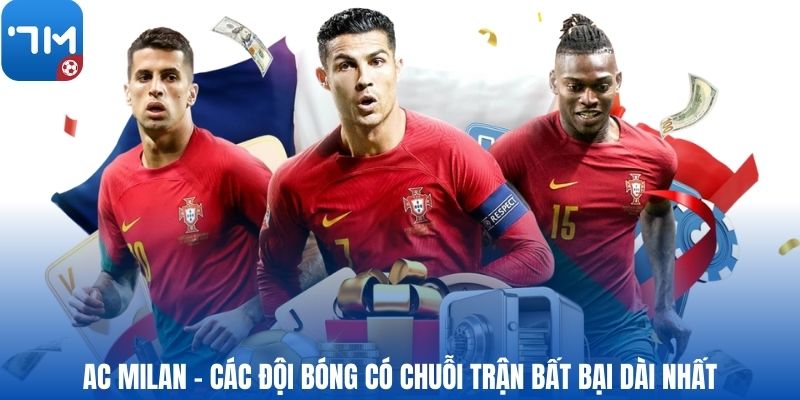 AC Milan - Các đội bóng có chuỗi trận bất bại dài nhất