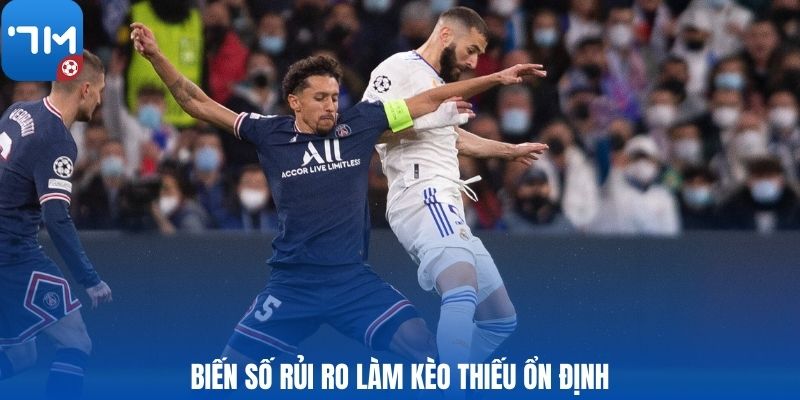 Biến số rủi ro làm kèo thiếu ổn định