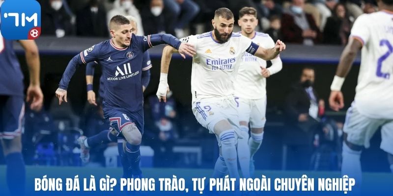 Bóng đá là gì? Phong trào, tự phát ngoài chuyên nghiệp
