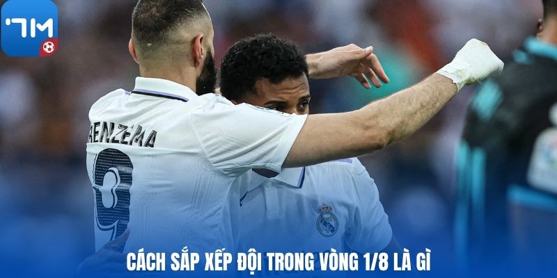 Cách sắp xếp đội trong vòng 1/8 là gì