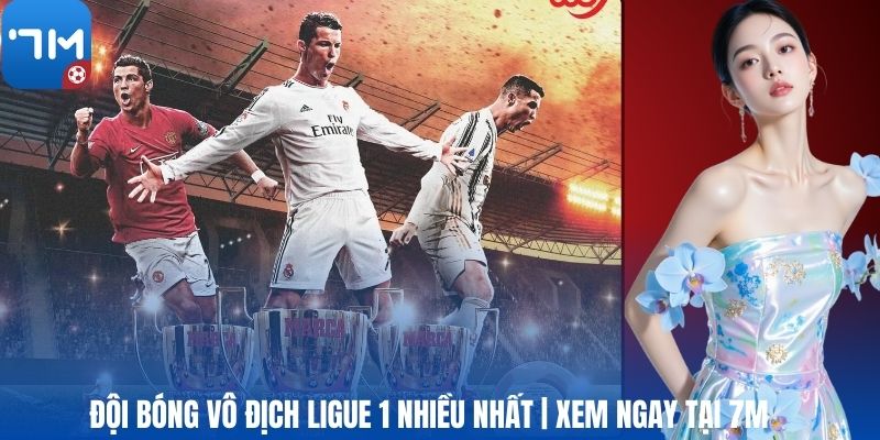 Đội Bóng Vô Địch Ligue 1 Nhiều Nhất | Xem Ngay Tại 7M