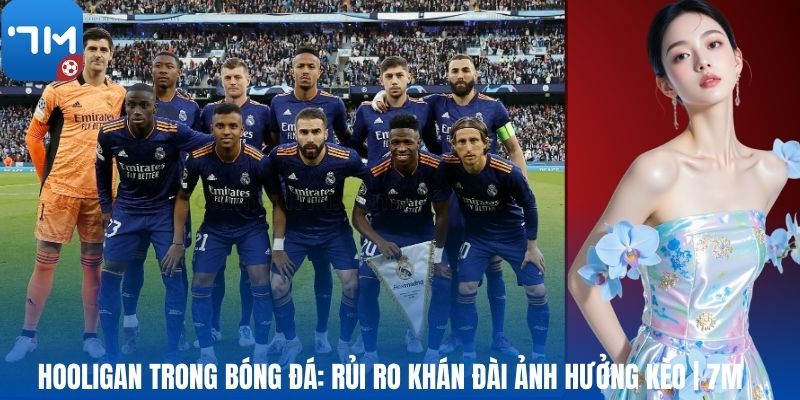 Hooligan Trong Bóng Đá: Rủi Ro Khán Đài Ảnh Hưởng Kèo | 7M