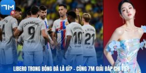 Libero Trong Bóng Đá Là Gì? – Cùng 7M Giải Đáp Chi Tiết
