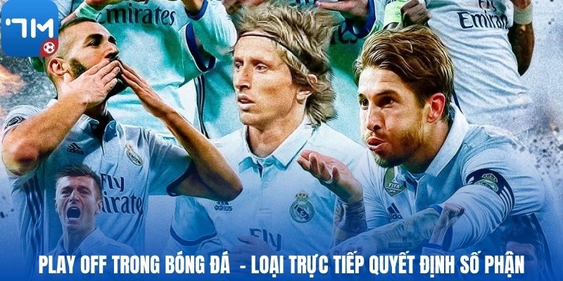 Play off trong bóng đá - Loại trực tiếp quyết định số phận