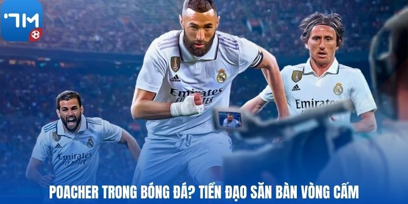Poacher trong bóng đá? Tiền đạo săn bàn vòng cấm
