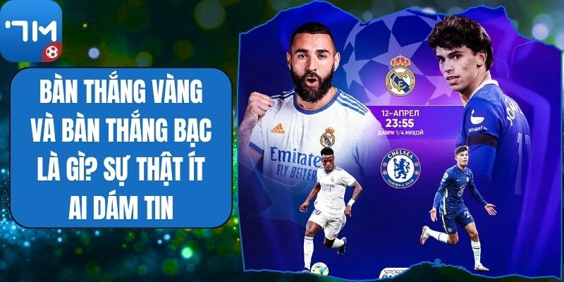 Bàn Thắng Vàng Và Bàn Thắng Bạc Là Gì? Sự Thật Ít Ai Dám Tin