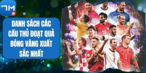 Danh Sách Các Cầu Thủ Đoạt Quả Bóng Vàng Xuất Sắc Nhất