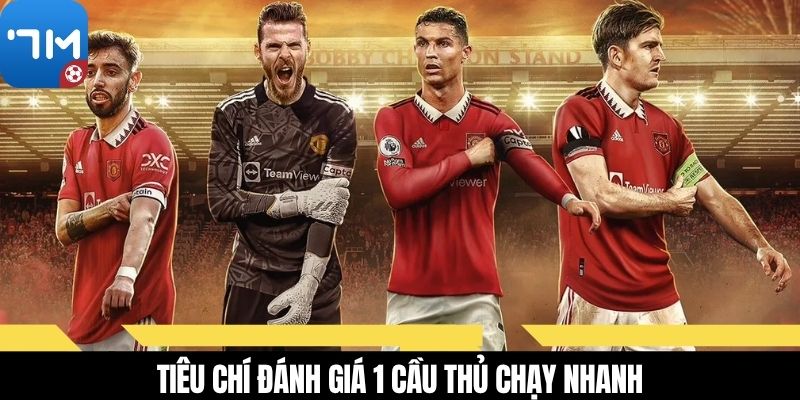 Tiêu chí đánh giá 1 cầu thủ chạy nhanh